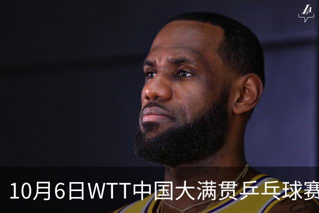 10月6日WTT中国大满贯乒乓球赛事对阵安排